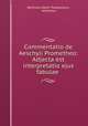 Commentatio de Aeschyli Prometheo: Adjecta est interpretatio ejus fabulae ., Bernhard Albert Toepelmann, Aeschylus 