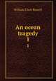An ocean tragedy. 1, Russell William Clark 