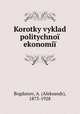 Korotky vyklad politychno ekonomi, Bogdanov, A. (Aleksandr), 1873-1928 