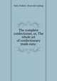 The complete confectioner, or, The whole art of confectionary made easy:, Nutt, Frederic. [from old catalog] 