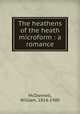 The heathens of the heath microform : a romance, McDonnell, William, 1814-1900 