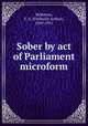 Sober by act of Parliament microform, McKenzie, F. A. (Frederick Arthur), 1869-1931 