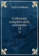 Collezione completa delle commedie. 18, Carlo Goldoni 