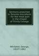 Sermons preached in Toronto microform : for the most part in the chapel of Trinity College, Whitaker, George, 1810?-1882 