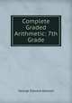 Complete Graded Arithmetic: 7th Grade, George Edward Atwood 