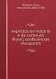 Aspectos da histria e da cultra do Brasil; conferncias inaugurais, Oliveira Lima, Manoel de, 1865-1928 