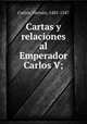 Cartas y relaciones al Emperador Carlos V;, 