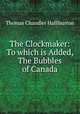 The Clockmaker: To which is Added, The Bubbles of Canada, Thomas Chandler Halliburton 