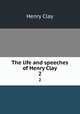 The life and speeches of Henry Clay. 2, Clay, Henry 