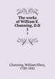The works of William E. Channing, D.D. 5, Channing, William Ellery, 1780-1842 