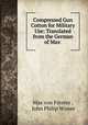 Compressed Gun Cotton for Military Use: Translated from the German of Max ., 