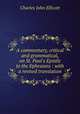 A commentary, critical and grammatical, on St. Paul`s Epistle to the Ephesians : with a revised translation, C. J. Ellicott 