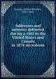 Addresses and sermons delivered during a visit to the United States and Canada in 1878 microform, Stanley, Arthur Penrhyn, 1815-1881 