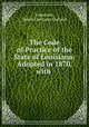 The Code of Practice of the State of Louisiana: Adopted in 1870, with ., Louisiana, Henry Lastrapes Garland 