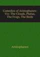Comedies of Aristophanes: Viz: The Clouds, Plutus, The Frogs, The Birds, Aristophanis Ranae 