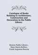 Catalogue of Books Relating to Architecture, Construction and Decoration in the Public Library ., Boston Public Library , Mary Harris Rollins , Frank Augustus Bourne 