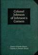 Colonel Johnson of Johnson`s Corners, Joanis Orlando Harris , Charles A. Hewitt (Firm) 