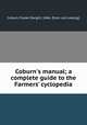 Coburn`s manual; a complete guide to the Farmers` cyclopedia, Coburn, Foster Dwight, 1846- [from old catalog] 