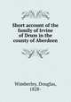 Short account of the family of Irvine of Drum in the county of Aberdeen, Wimberley, Douglas, 1828- 