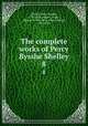 The complete works of Percy Bysshe Shelley. 8, Shelley, Percy Bysshe, 1792-1822,Ingpen, Roger, 1868 or 9-1936,Peck, Walter Edwin, 1891-1954 