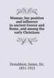 Woman; her position and influence in ancient Greece and Rome, and among the early Christians, Donaldson, James, Sir, 1831-1915 