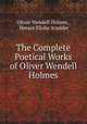 The Complete Poetical Works of Oliver Wendell Holmes, Oliver Wendell Holmes , Horace Elisha Scudder 