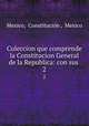 Coleccion que comprende la Constitucion General de la Republica: con sus .. 2, 
