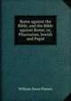 Rome against the Bible, and the Bible against Rome; or, Pharisaism, Jewish and Papal, 