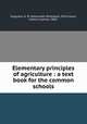 Elementary principles of agriculture : a text book for the common schools, Ferguson, A. M. (Alexander McGowen), 1874-,Lewis, Lowery Laymon, 1869- 