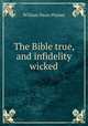 The Bible true, and infidelity wicked, 