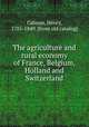 The agriculture and rural economy of France, Belgium, Holland and Switzerland, Colman, Henry, 1785-1849. [from old catalog] 