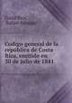 Codigo general de la repblica de Costa Rica, emitido en 30 de julio de 1841 ., 