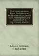 The three gardens, Eden, Gethsemane, and Paradise : or, Man`s ruin, redemption and restoration / by William Adams, Adams, William, 1807-1880 