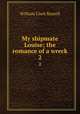 My shipmate Louise; the romance of a wreck. 2, Russell William Clark 