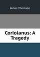 Coriolanus: A Tragedy, James Thomson 