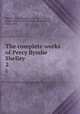 The complete works of Percy Bysshe Shelley. 2, Shelley, Percy Bysshe, 1792-1822,Ingpen, Roger, 1868 or 9-1936,Peck, Walter Edwin, 1891-1954 