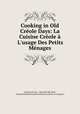 Cooking in Old Crole Days: La Cuisine Crole L`usage Des Petits Mnages, 