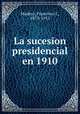 La sucesion presidencial en 1910, Madero, Francisco I., 1873-1913 