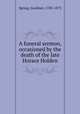 A funeral sermon, occasioned by the death of the late Horace Holden, Spring, Gardiner, 1785-1873 