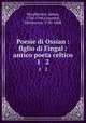 Poesie di Ossian : figlio di Fingal : antico poeta celtico. 1 & 2, Macpherson, James, 1736-1796,Cesarotti, Melchiorre, 1730-1808 