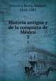 Historia antigua y de la conquista de Mxico. 3, Orozco y Berra, Manuel, 1816-1881 
