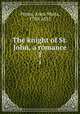 The knight of St. John, a romance. 1, Porter, Anna Maria, 1780-1832 