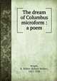 The dream of Columbus microform : a poem, Wright, R. Walter (Robert Walter), 1852-1938 