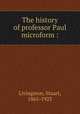 The history of professor Paul microform :, Livingston, Stuart, 1865-1923 