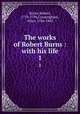 The works of Robert Burns : with his life. 1, Burns, Robert, 1759-1796,Cunningham, Allan, 1784-1842 
