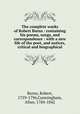 The complete works of Robert Burns : containing his poems, songs, and correspondence : with a new life of the poet, and notices, critical and biographical, Burns, Robert, 1759-1796,Cunningham, Allan, 1784-1842 