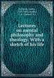 Lectures on mental philosophy and theology. With a sketch of his life, Richards, James, 1767-1843,Gridley, S. H. (Samuel H.) 