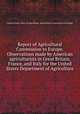 Report of Agricultural Commission to Europe. Observations made by American agriculturists in Great Britain, France, and Italy for the United States Department of Agriculture, United States. Dept. of Agriculture. Agricultural Commission to Europe 