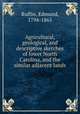 Agricultural, geological, and descriptive sketches of lower North Carolina, and the similar adjacent lands, Ruffin, Edmund, 1794-1865 