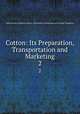 Cotton: Its Preparation, Transportation and Marketing. 2, United States Congress. House . Committee on Interstate and Foreign Commerce 